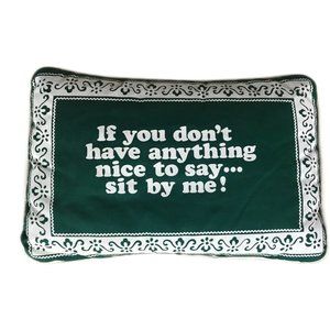 Pillow with words "If you don't have anything nice to say...sit by me!"